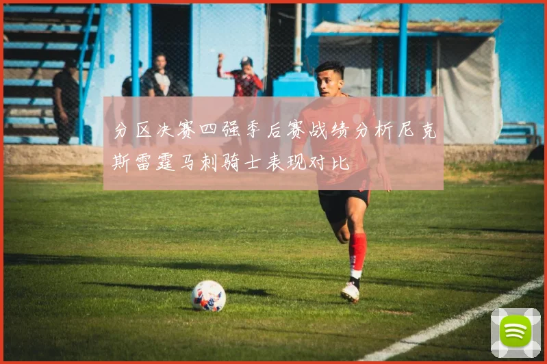 分区决赛四强季后赛战绩分析尼克斯雷霆马刺骑士表现对比