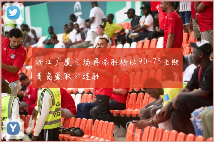 浙江广厦主场再添胜绩以90-75击败青岛豪取六连胜